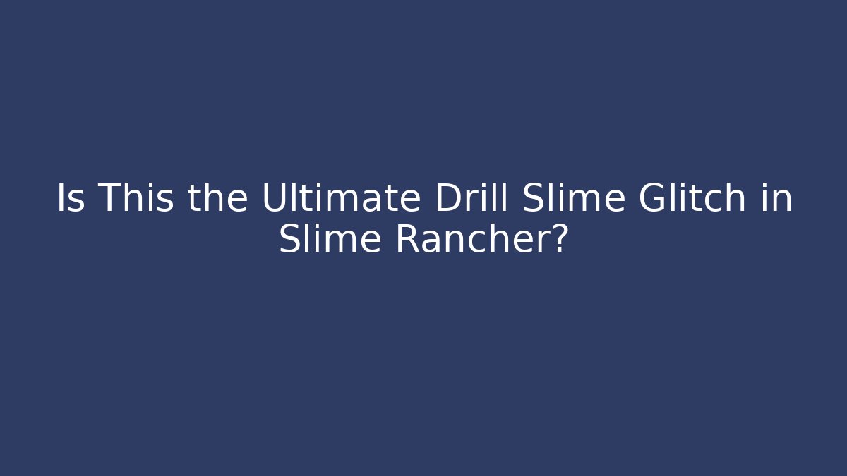 Is This the Ultimate Drill Slime Glitch in Slime Rancher?