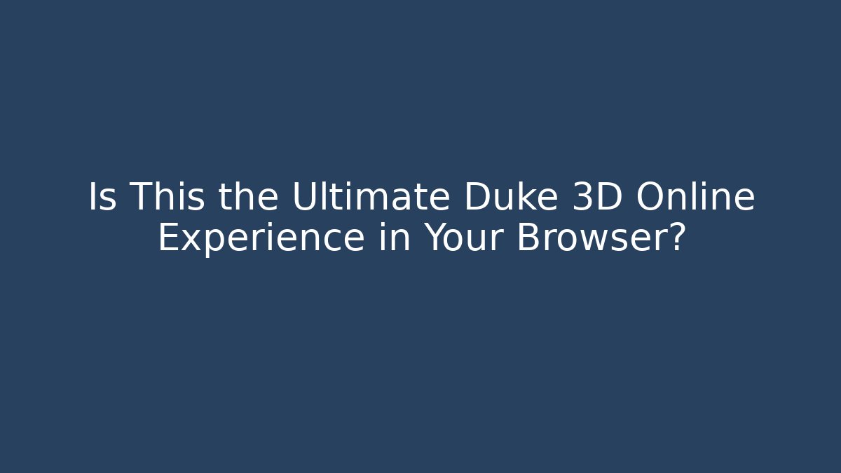 Is This the Ultimate Duke 3D Online Experience in Your Browser? - Andrea Zevedo