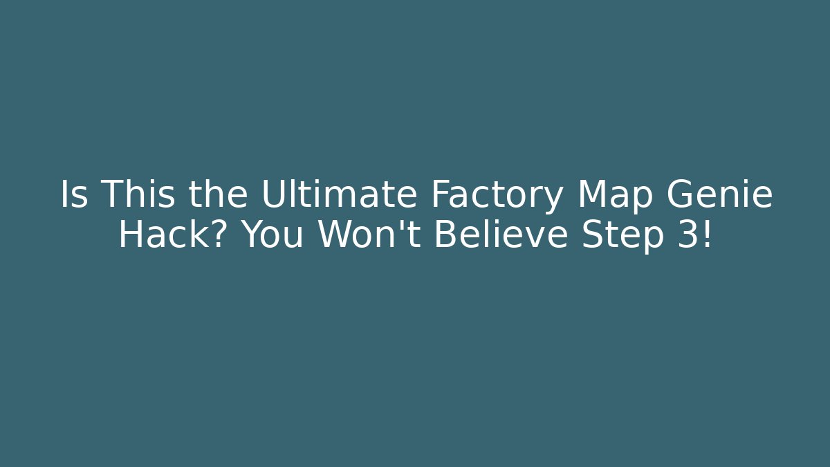 Is This the Ultimate Factory Map Genie Hack? You Won't Believe Step 3!