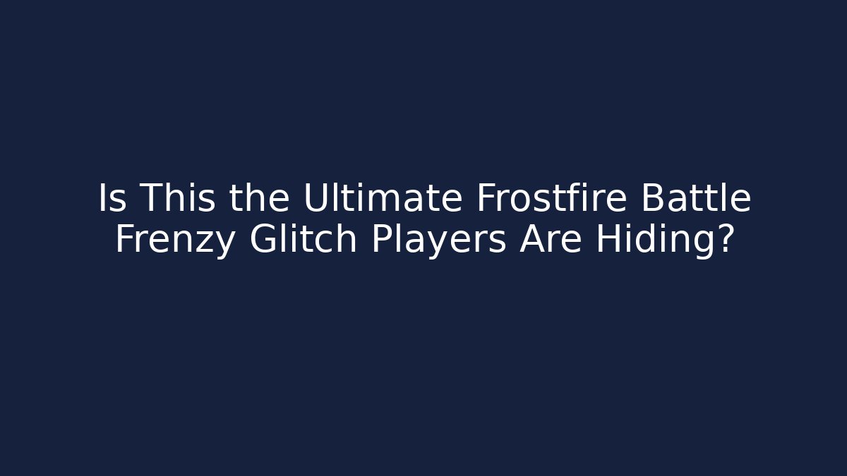 Is This the Ultimate Frostfire Battle Frenzy Glitch Players Are Hiding?