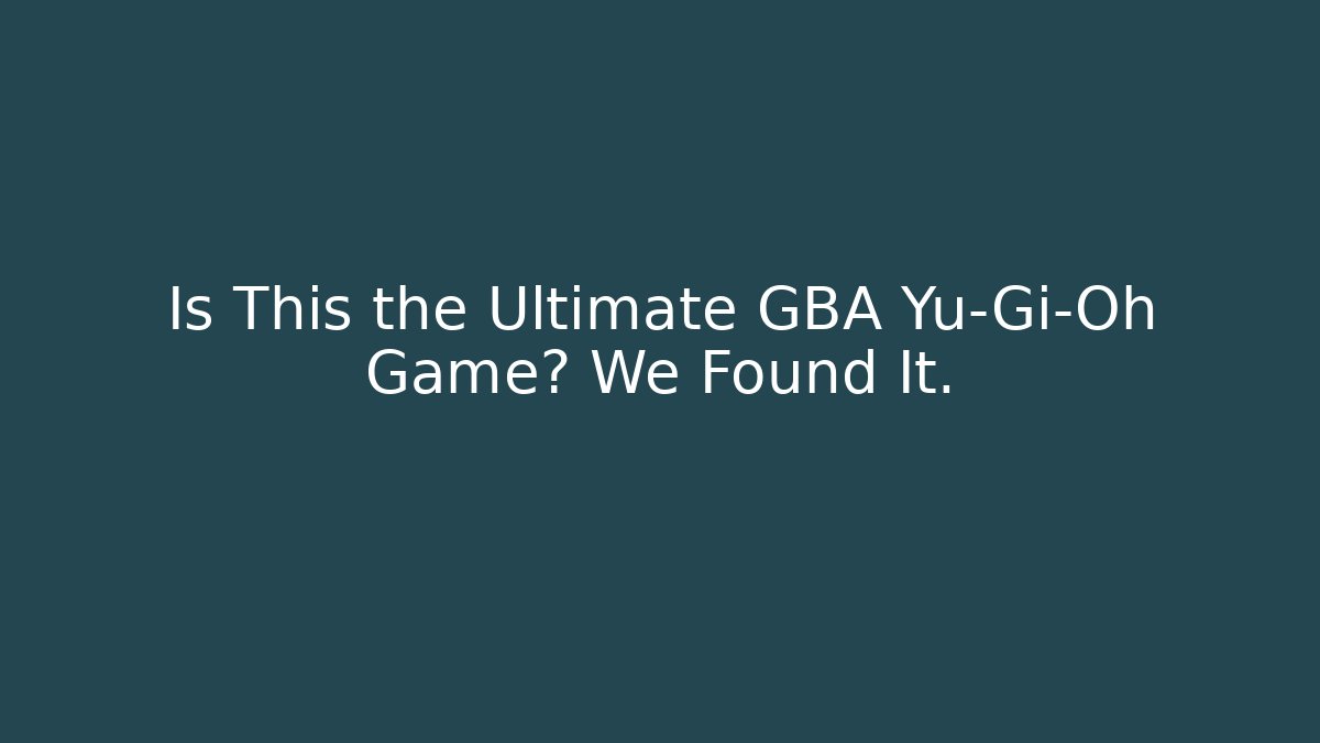 Is This the Ultimate GBA Yu-Gi-Oh Game? We Found It.