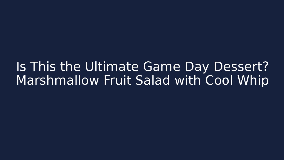 Is This the Ultimate Game Day Dessert? Marshmallow Fruit Salad with Cool Whip - Andrea Zevedo