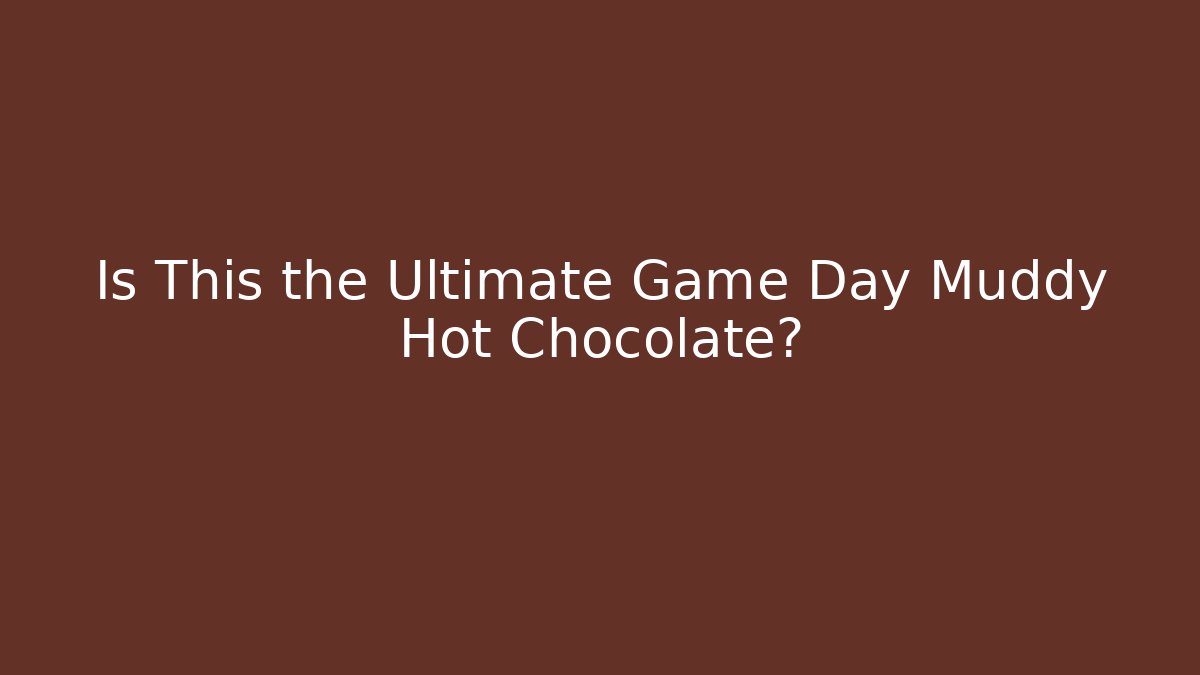 Is This the Ultimate Game Day Muddy Hot Chocolate?
