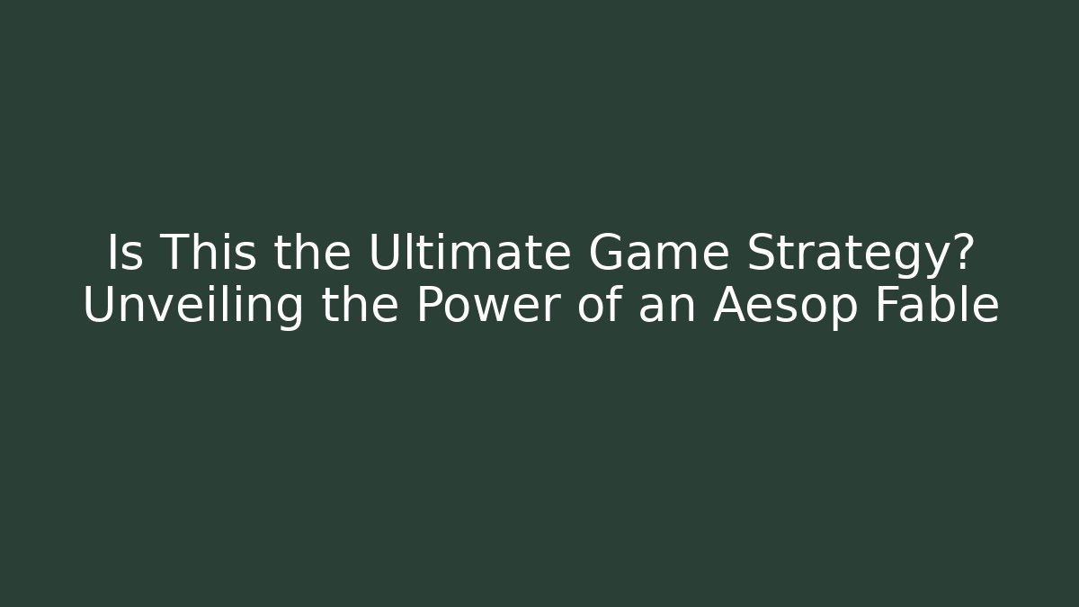 Is This the Ultimate Game Strategy? Unveiling the Power of an Aesop Fable