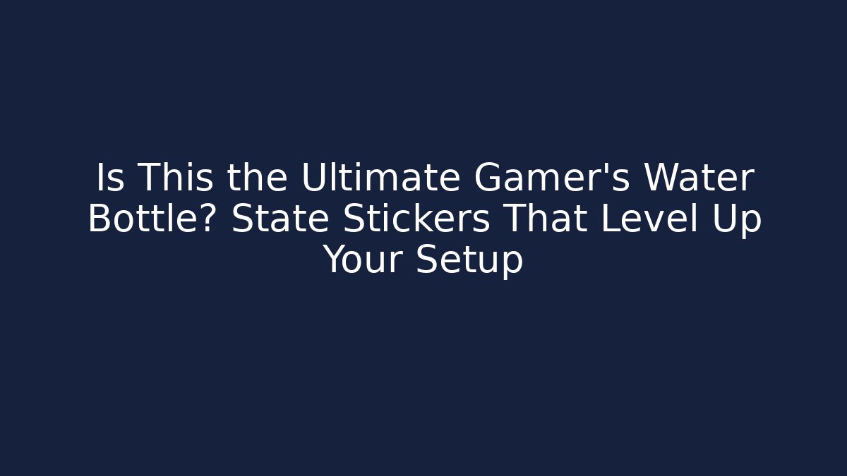 Is This the Ultimate Gamer’s Water Bottle? State Stickers That Level Up Your Setup