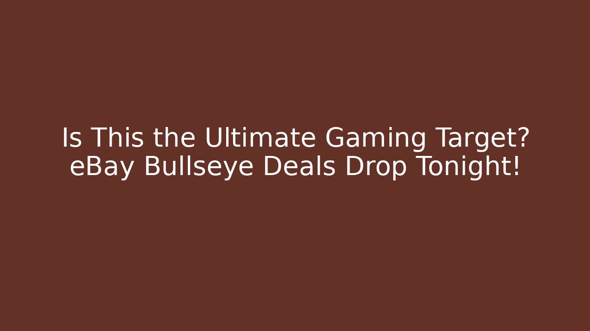 Is This the Ultimate Gaming Target? eBay Bullseye Deals Drop Tonight!