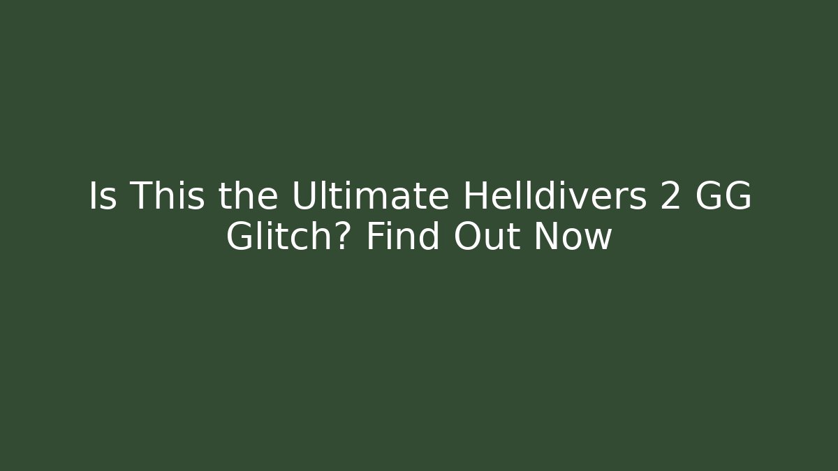 Is This the Ultimate Helldivers 2 GG Glitch? Find Out Now