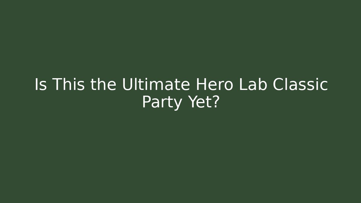Is This the Ultimate Hero Lab Classic Party Yet?