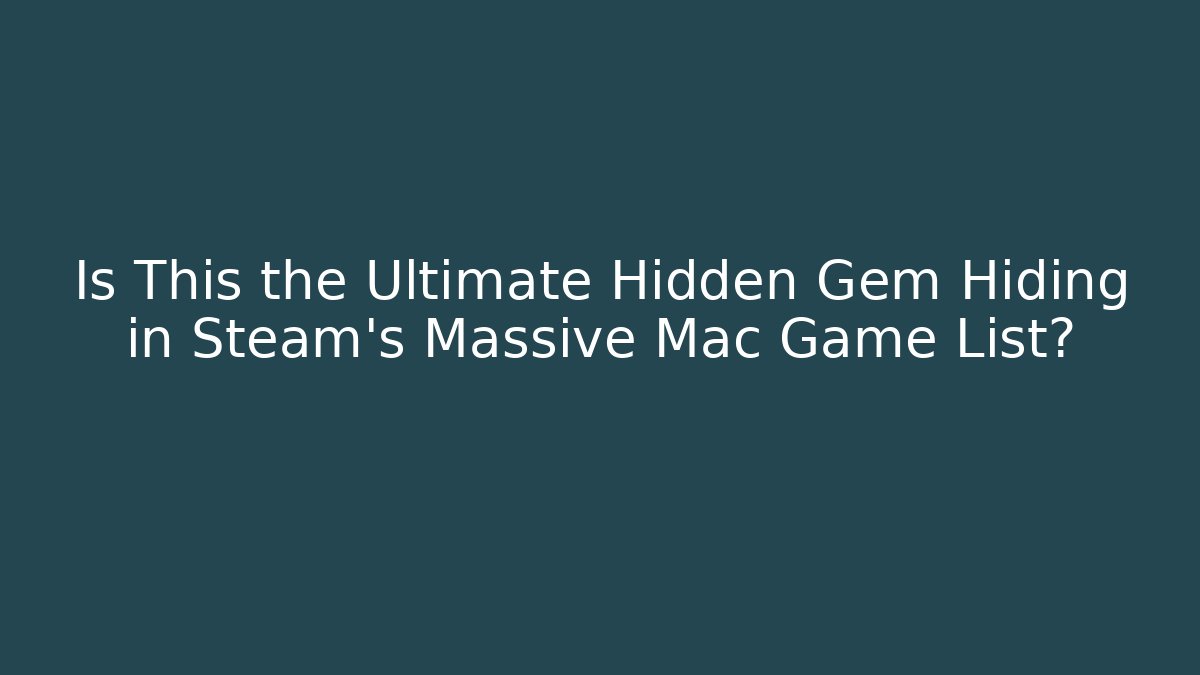 Is This the Ultimate Hidden Gem Hiding in Steam's Massive Mac Game List?
