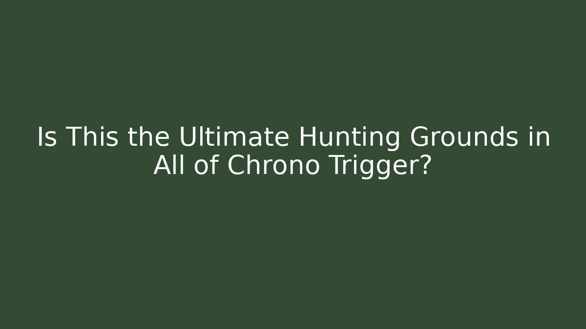 Is This the Ultimate Hunting Grounds in All of Chrono Trigger?