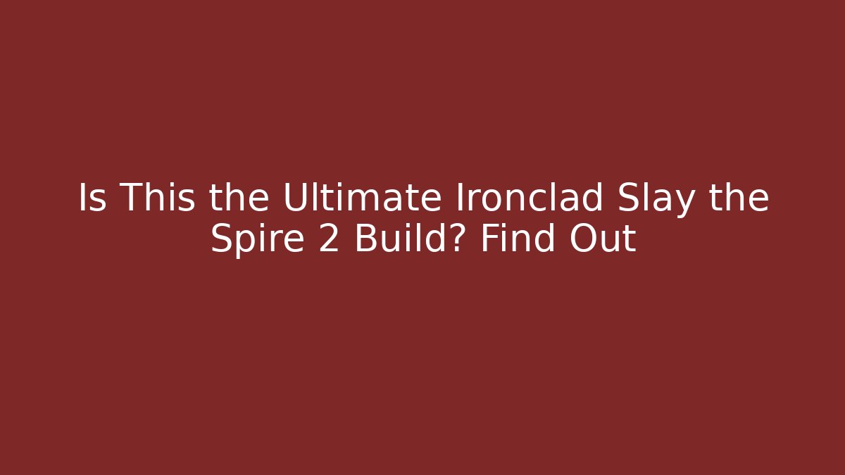 Is This the Ultimate Ironclad Slay the Spire 2 Build? Find Out