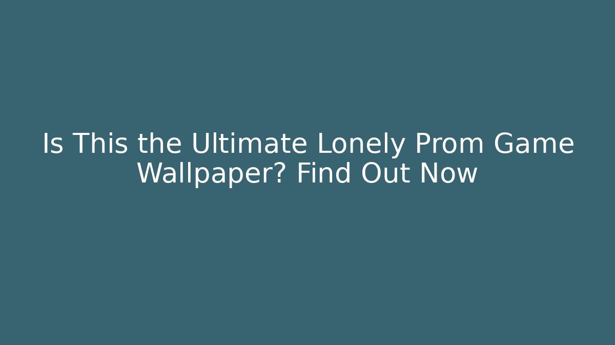 Is This the Ultimate Lonely Prom Game Wallpaper? Find Out Now