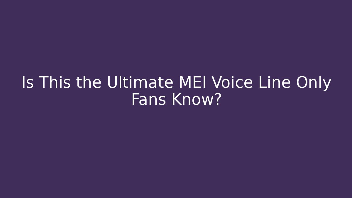 Is This the Ultimate MEI Voice Line Only Fans Know? - Andrea Zevedo
