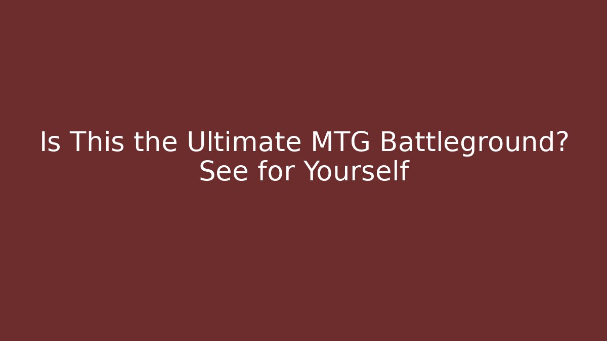 Is This the Ultimate MTG Battleground? See for Yourself