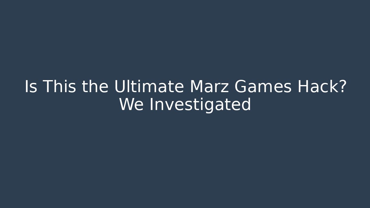 Is This the Ultimate Marz Games Hack? We Investigated