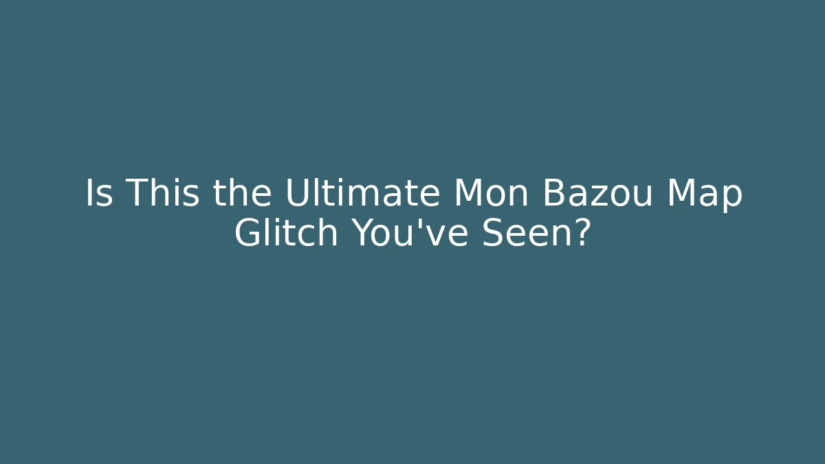Is This the Ultimate Mon Bazou Map Glitch You've Seen?