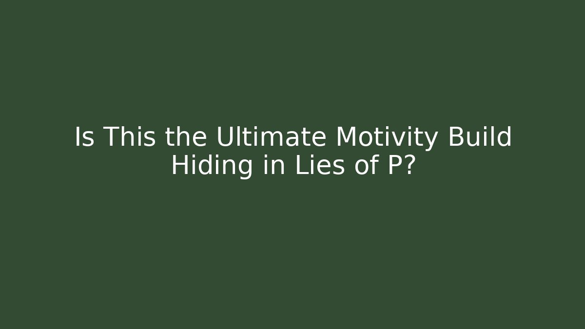 Is This the Ultimate Motivity Build Hiding in Lies of P?