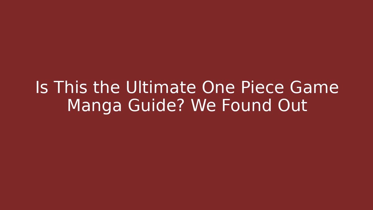 Is This the Ultimate One Piece Game Manga Guide? We Found Out