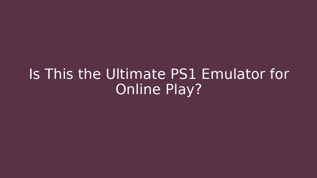 Is This the Ultimate PS1 Emulator for Online Play?