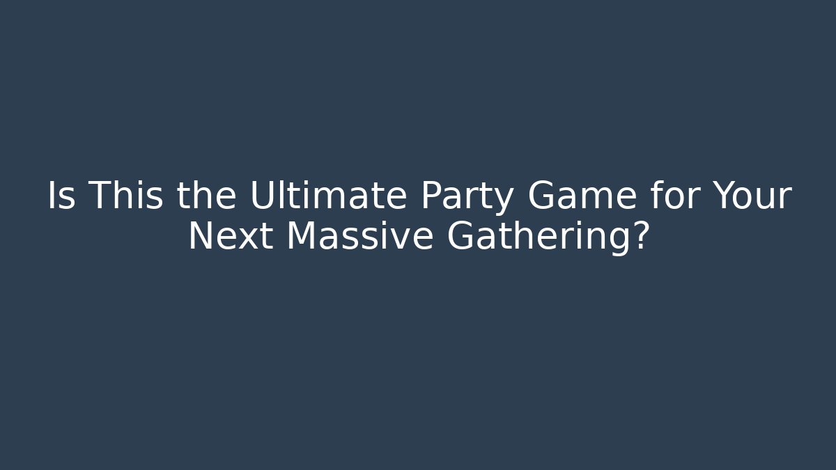Is This the Ultimate Party Game for Your Next Massive Gathering?