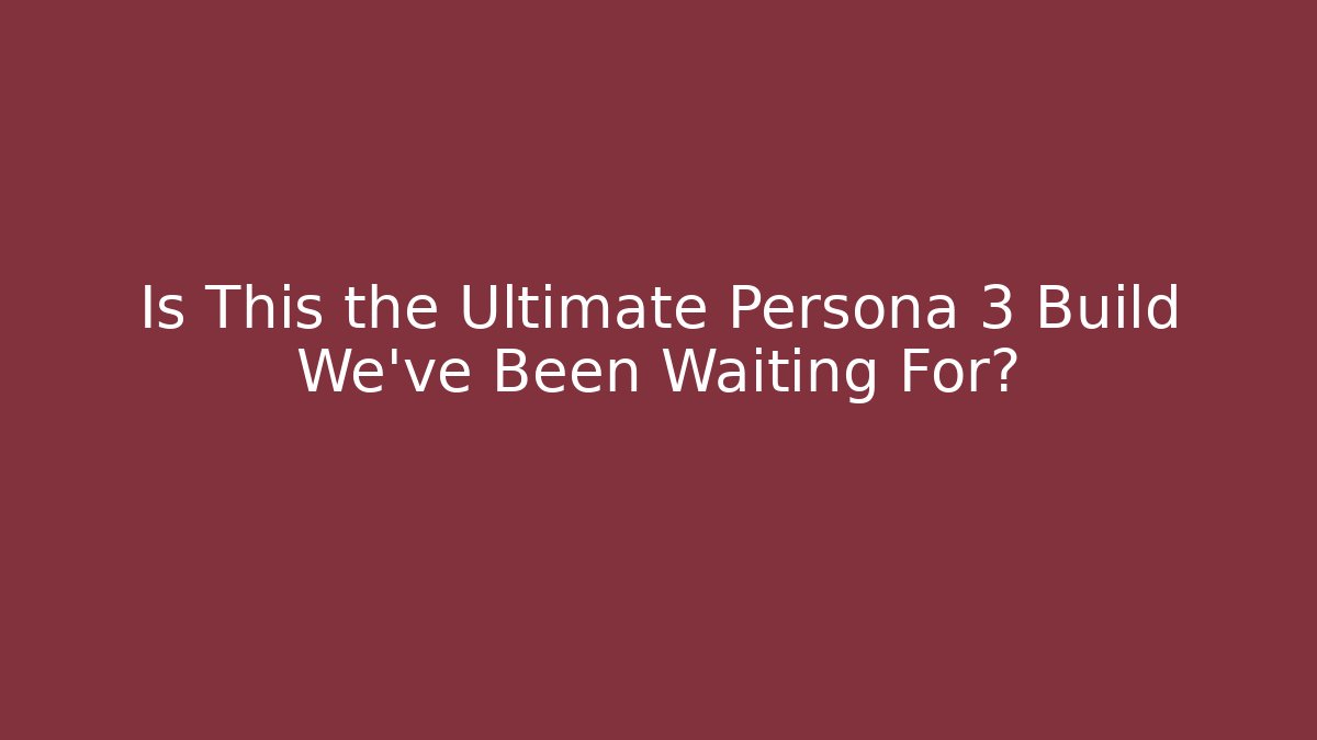 Is This the Ultimate Persona 3 Build We've Been Waiting For?