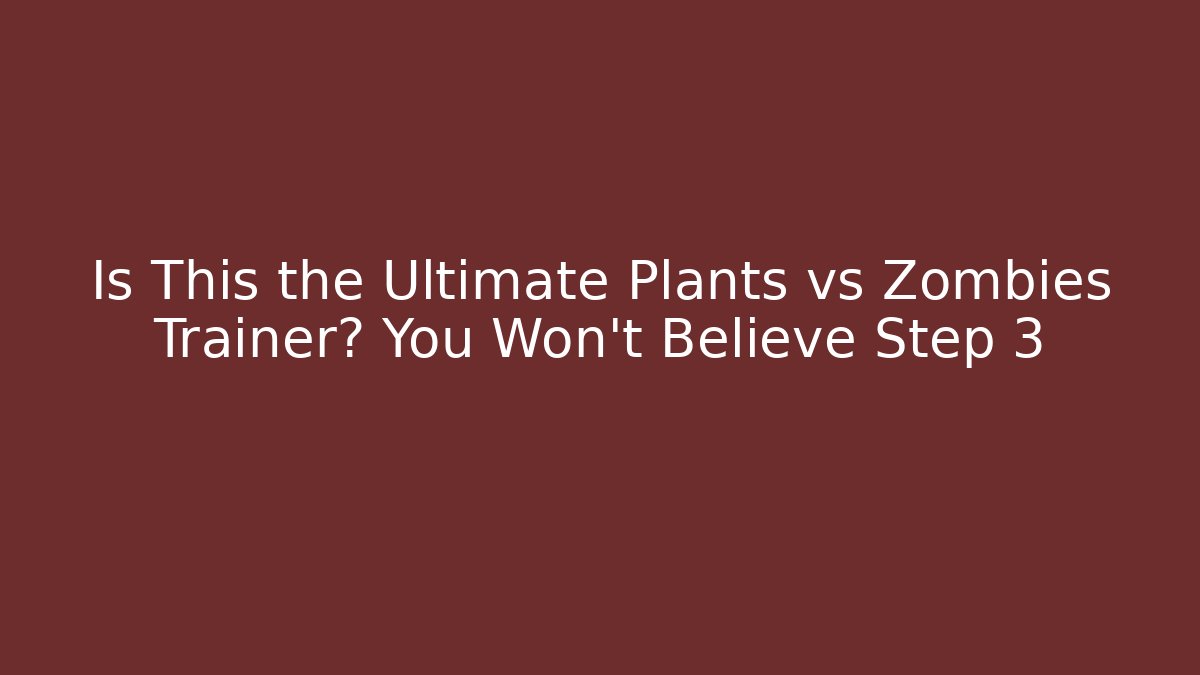 Is This the Ultimate Plants vs Zombies Trainer? You Won’t Believe Step 3