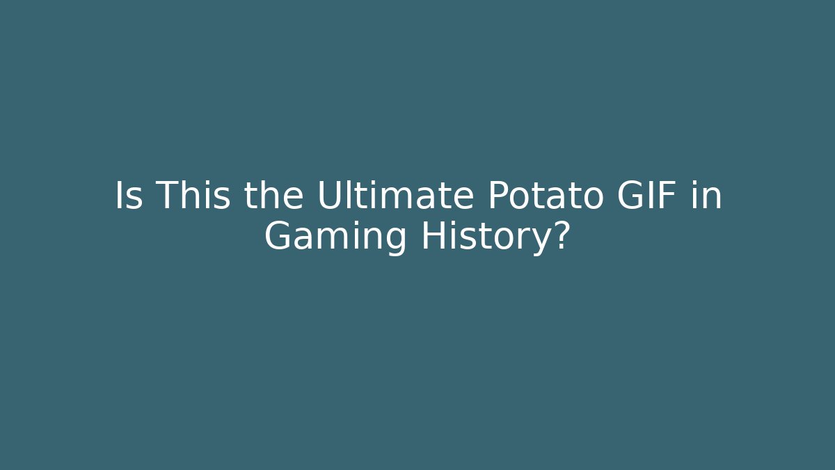 Is This the Ultimate Potato GIF in Gaming History?