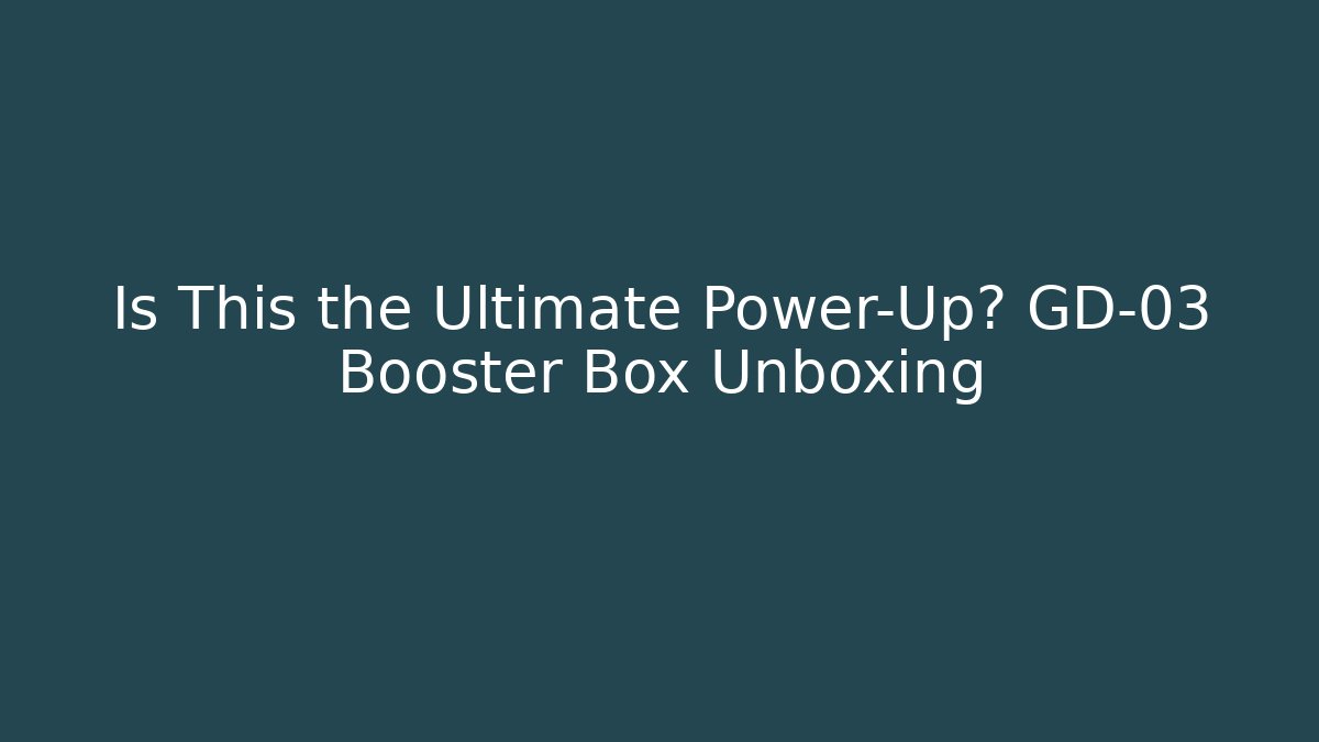 Is This the Ultimate Power-Up? GD-03 Booster Box Unboxing - Andrea Zevedo