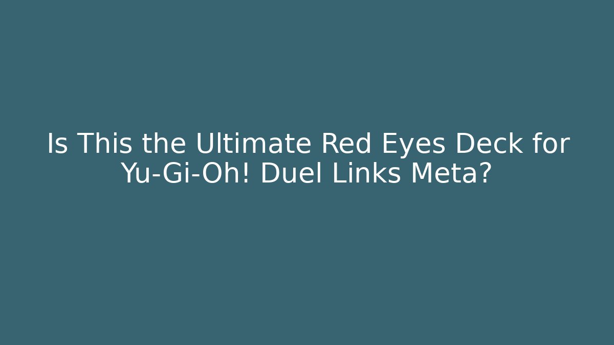 Is This the Ultimate Red Eyes Deck for Yu-Gi-Oh! Duel Links Meta?
