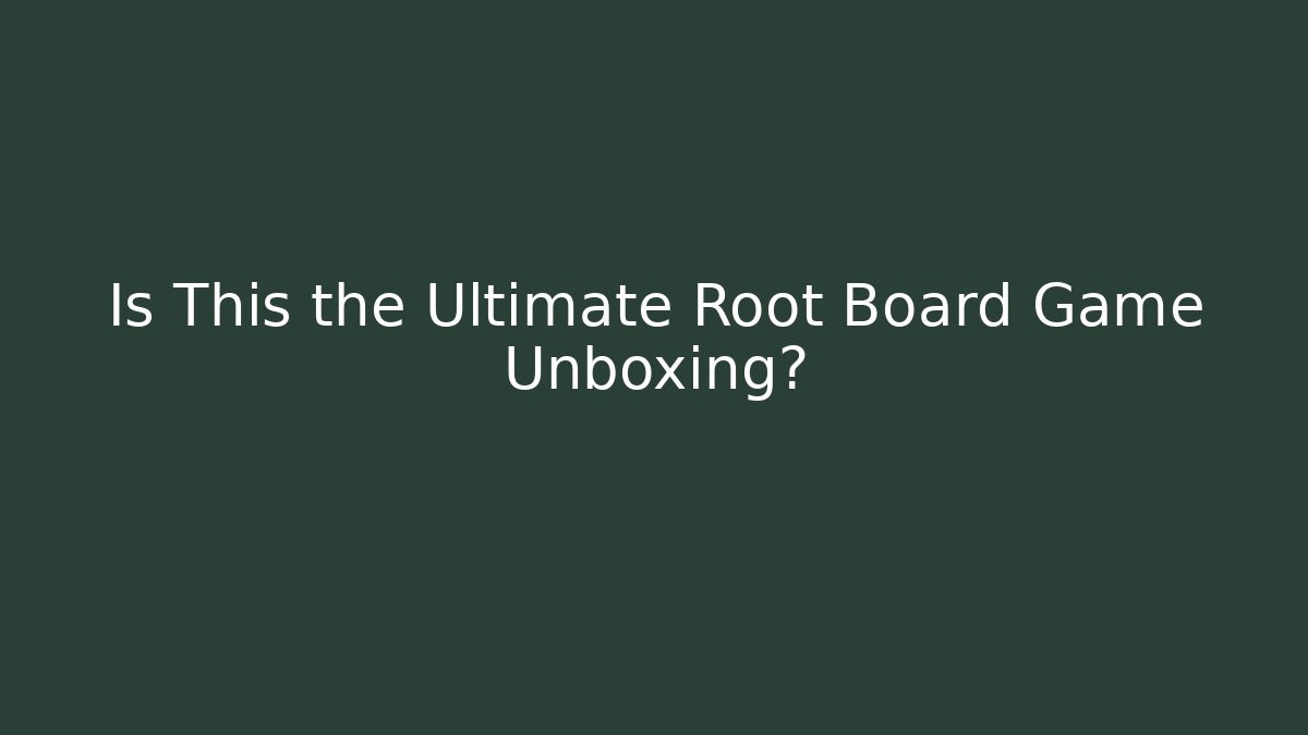 Is This the Ultimate Root Board Game Unboxing?