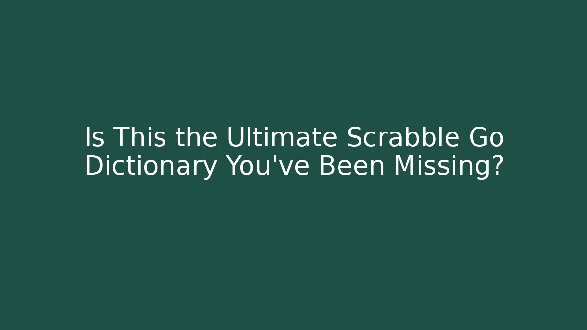 Is This the Ultimate Scrabble Go Dictionary You've Been Missing?