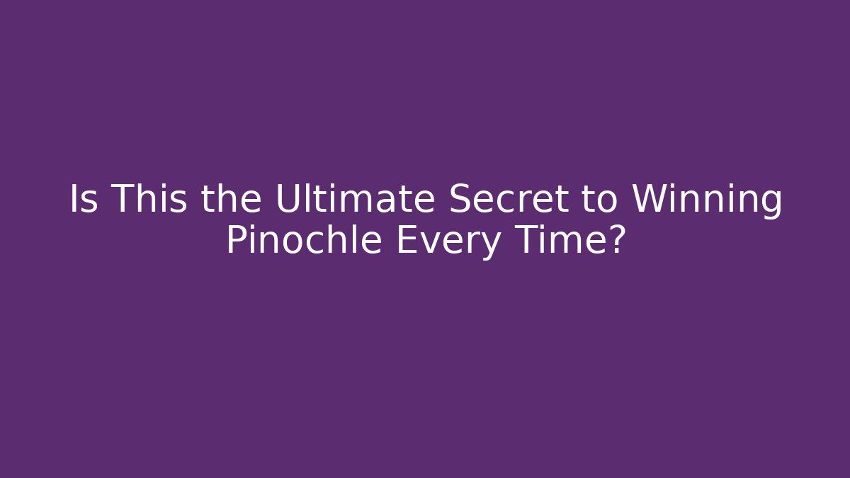 Is This the Ultimate Secret to Winning Pinochle Every Time?