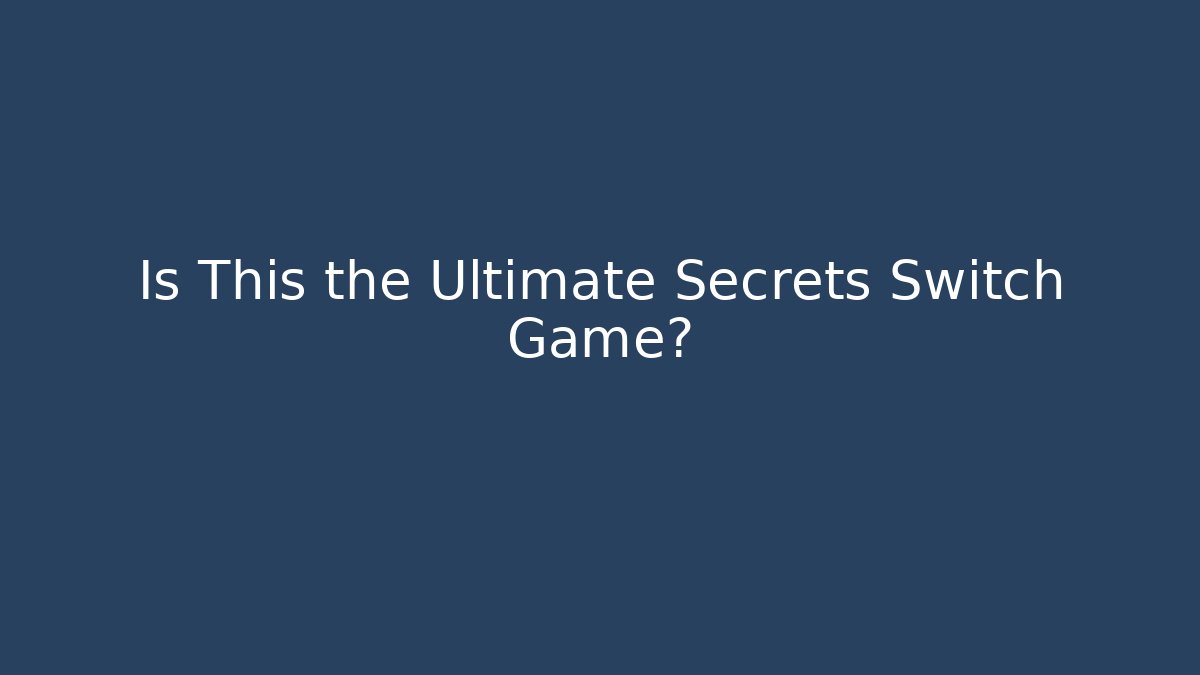 Is This the Ultimate Secrets Switch Game?