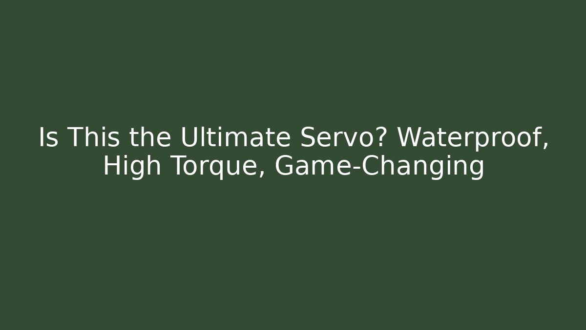 Is This the Ultimate Servo? Waterproof, High Torque, Game-Changing
