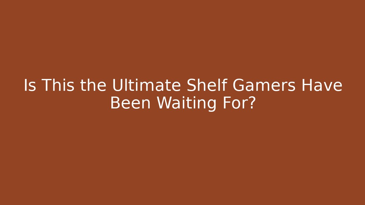 Is This the Ultimate Shelf Gamers Have Been Waiting For?