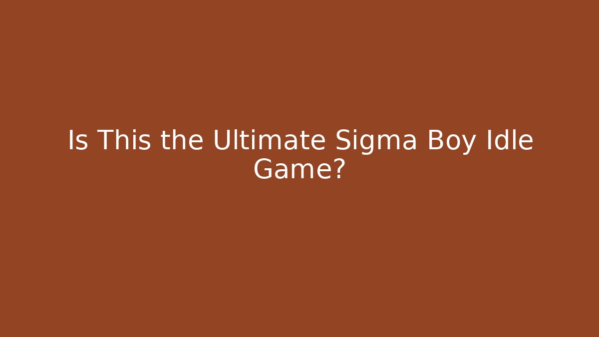 Is This the Ultimate Sigma Boy Idle Game? - Andrea Zevedo