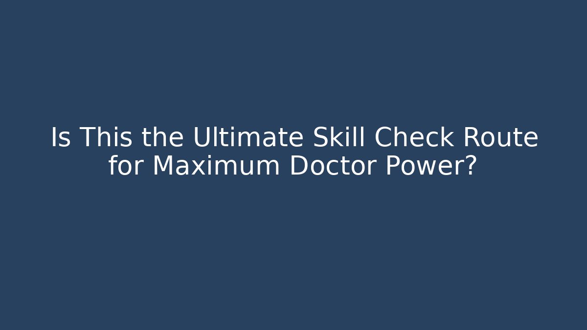 Is This the Ultimate Skill Check Route for Maximum Doctor Power?