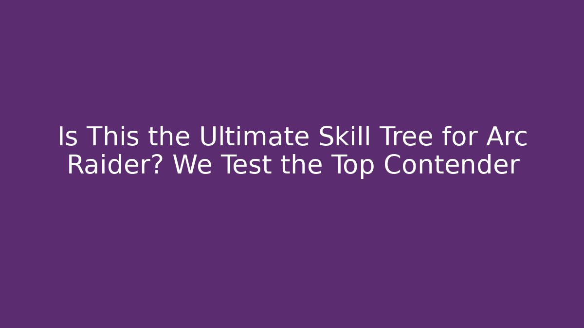 Is This the Ultimate Skill Tree for Arc Raider? We Test the Top Contender