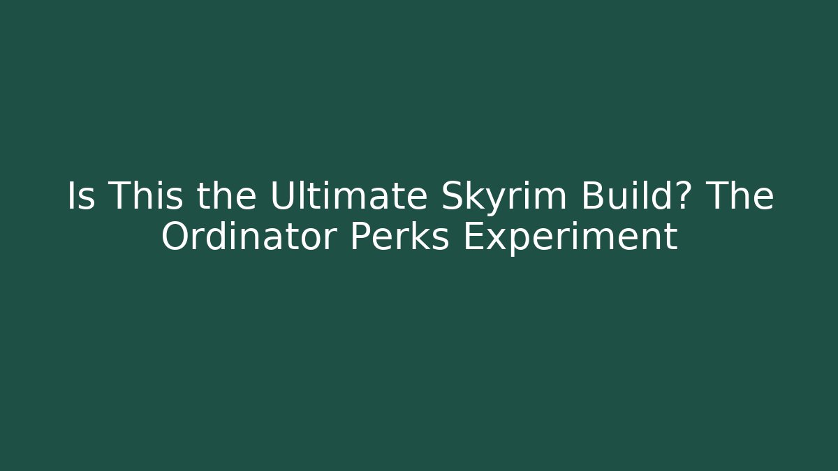 Is This the Ultimate Skyrim Build? The Ordinator Perks Experiment