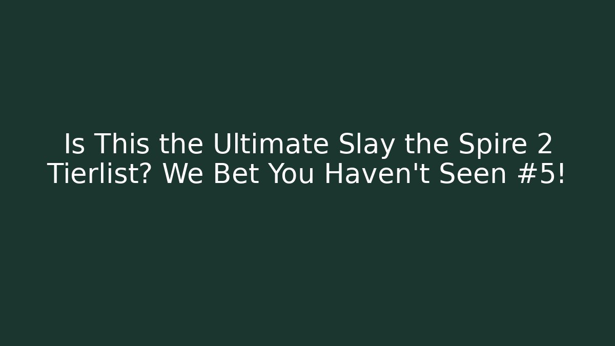 Is This the Ultimate Slay the Spire 2 Tierlist? We Bet You Haven’t Seen #5!