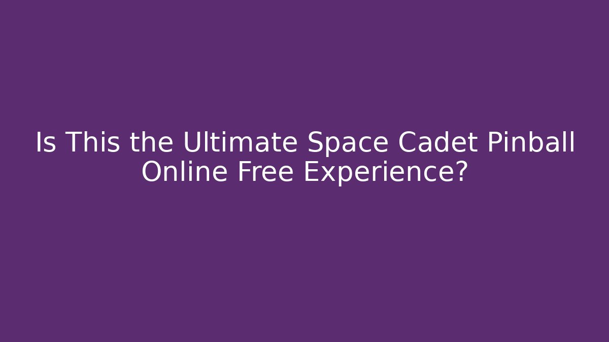 Is This the Ultimate Space Cadet Pinball Online Free Experience?