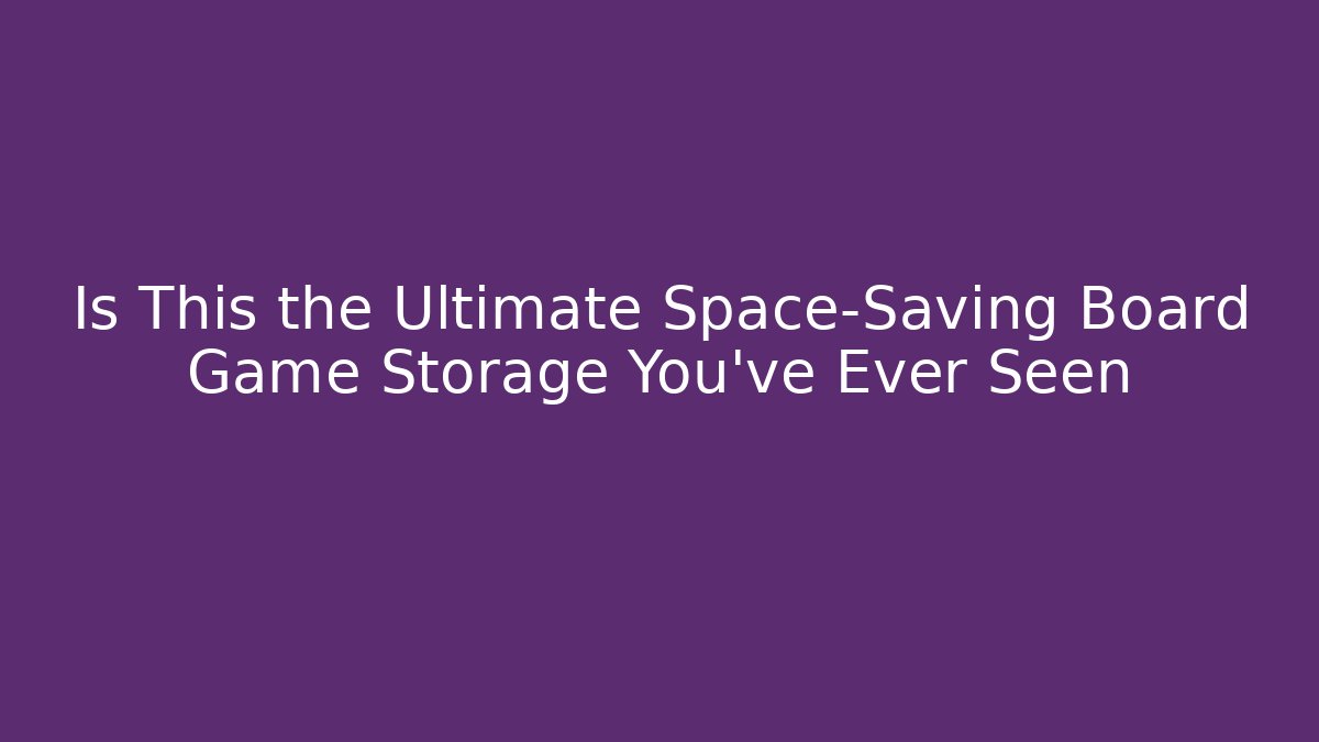 Is This the Ultimate Space-Saving Board Game Storage You've Ever Seen