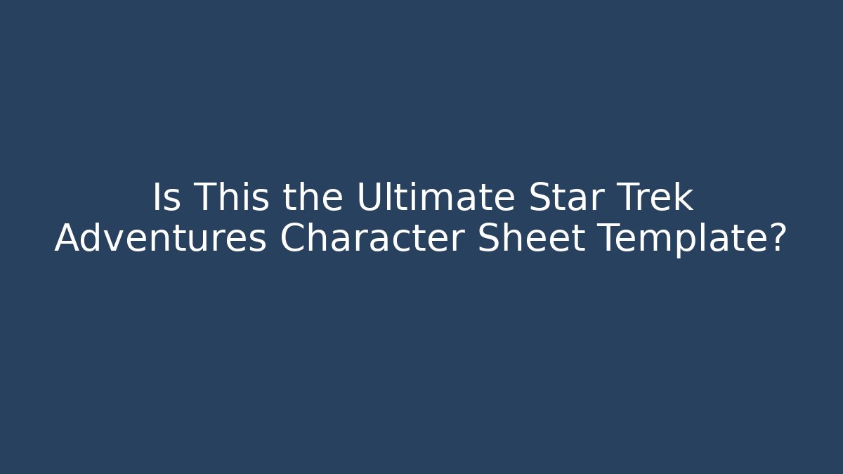 Is This the Ultimate Star Trek Adventures Character Sheet Template?