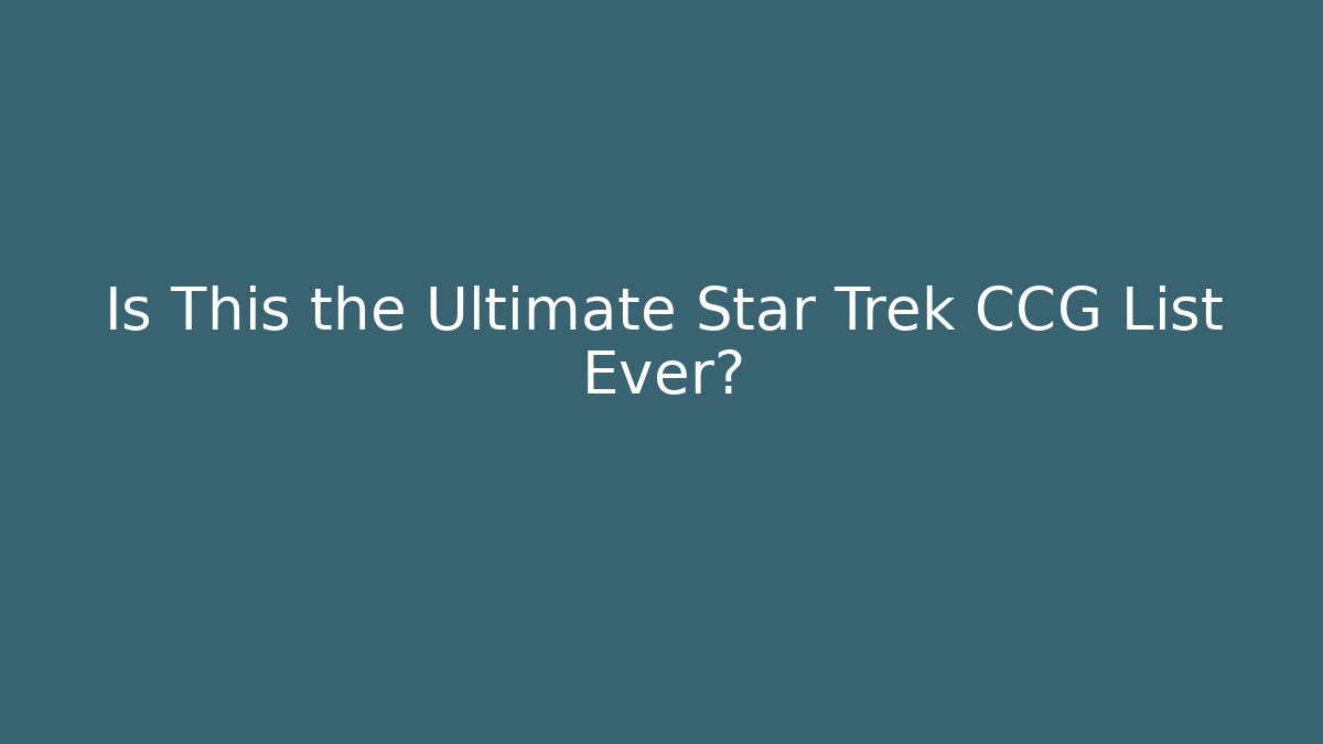Is This the Ultimate Star Trek CCG List Ever? - Andrea Zevedo
