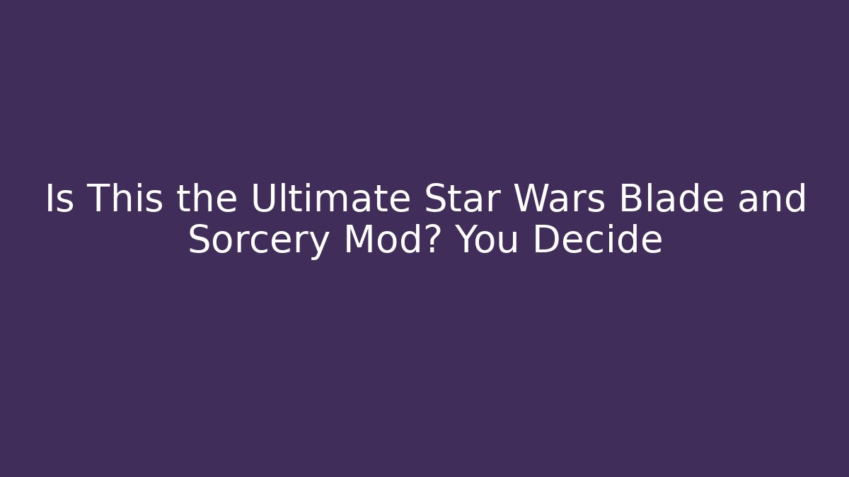 Is This the Ultimate Star Wars Blade and Sorcery Mod? You Decide
