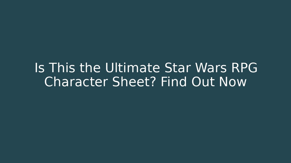 Is This the Ultimate Star Wars RPG Character Sheet? Find Out Now