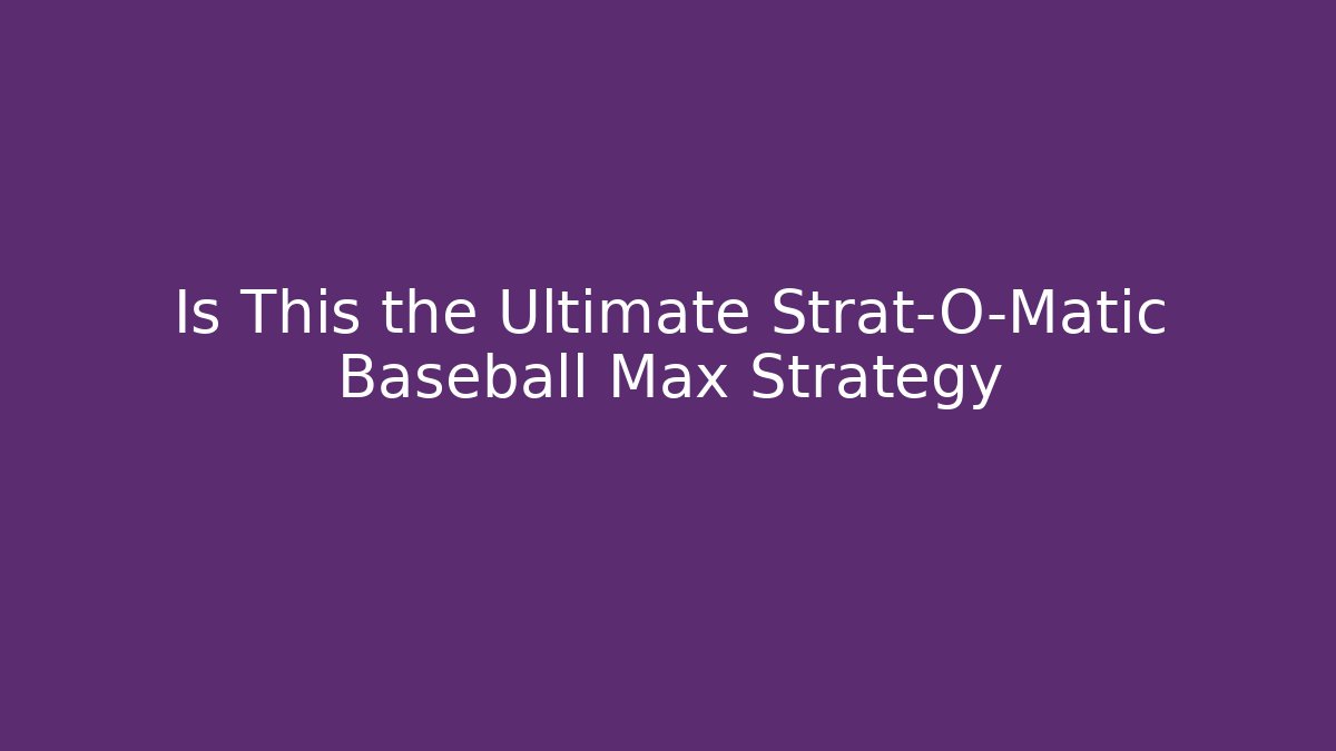 Is This the Ultimate Strat-O-Matic Baseball Max Strategy