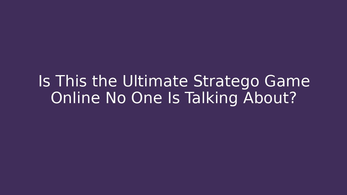 Is This the Ultimate Stratego Game Online No One Is Talking About? - Andrea Zevedo