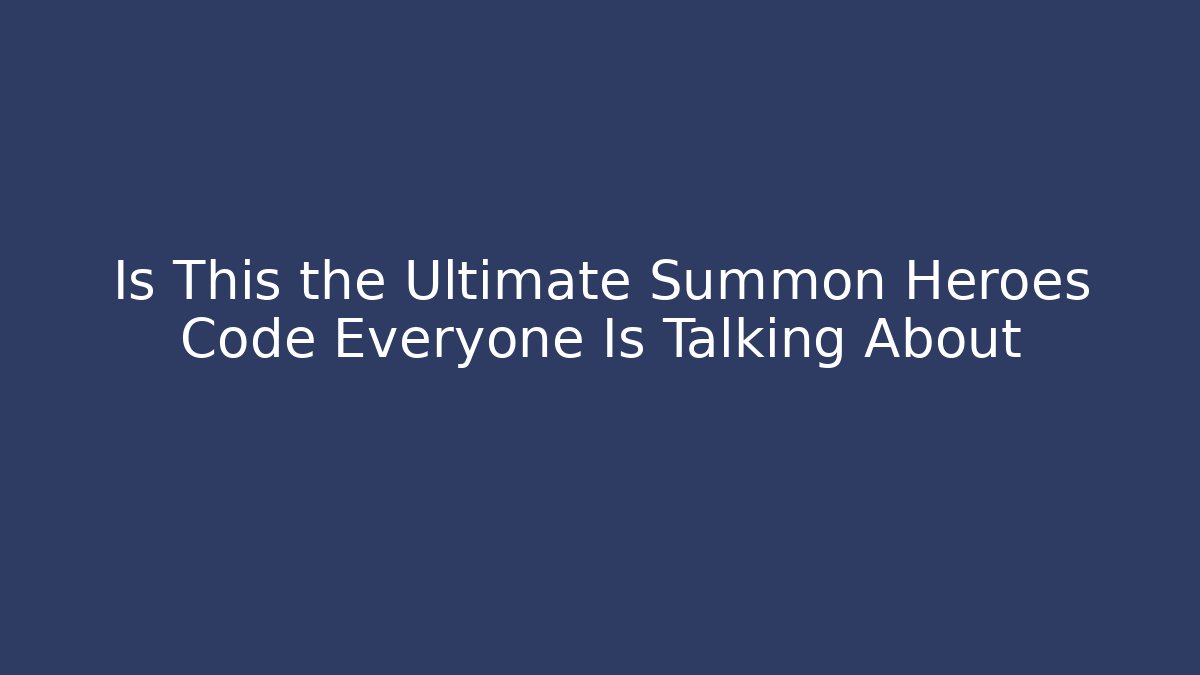 Is This the Ultimate Summon Heroes Code Everyone Is Talking About