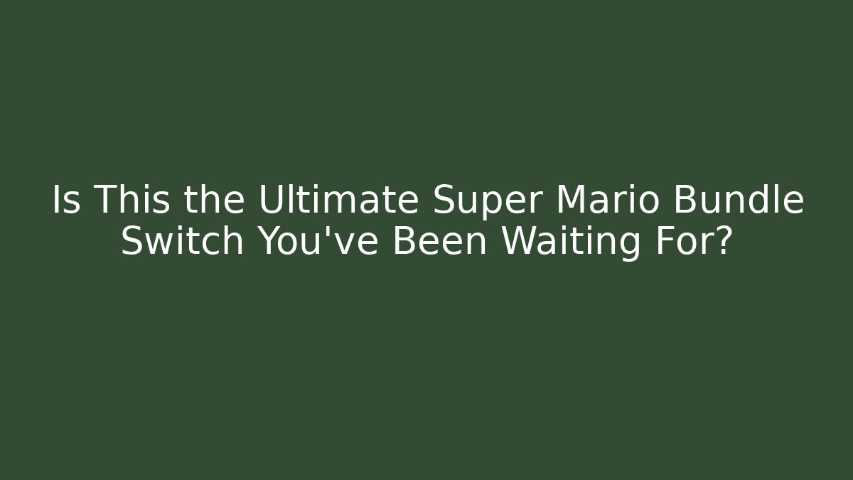 Is This the Ultimate Super Mario Bundle Switch You've Been Waiting For?